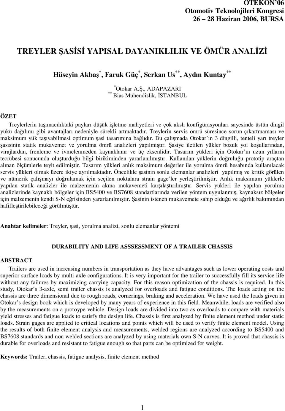 , ADAPAZARI ** Bias Mühendislik, İSTANBUL ÖZET Treylerlerin taşımacılıktaki payları düşük işletme maliyetleri ve çok akslı konfigürasyonları sayesinde üstün dingil yükü dağılımı gibi avantajları