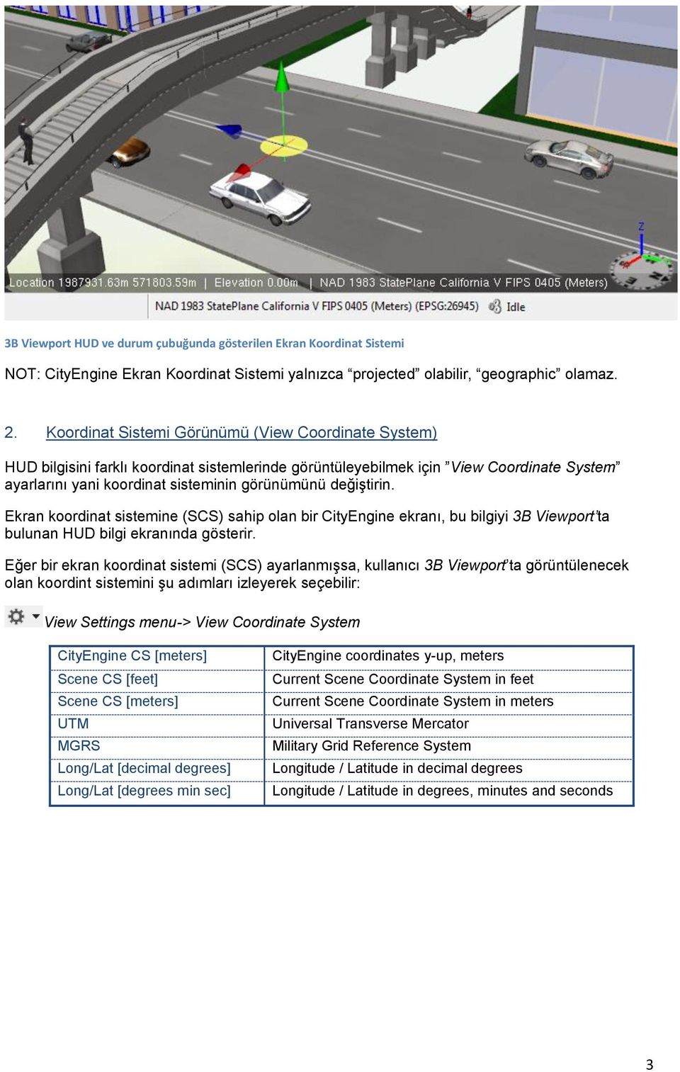 değiştirin. Ekran koordinat sistemine (SCS) sahip olan bir CityEngine ekranı, bu bilgiyi 3B Viewport ta bulunan HUD bilgi ekranında gösterir.