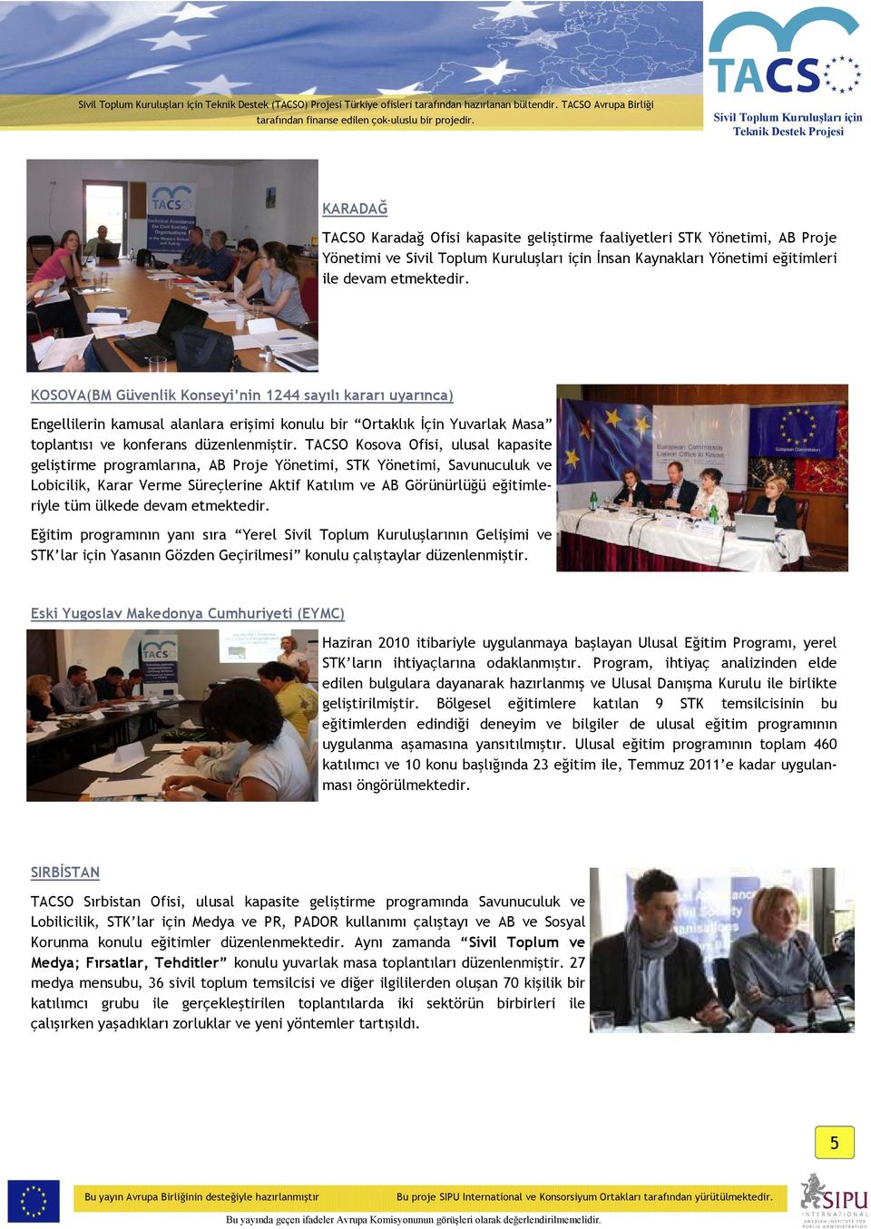 KOSOVA(BM Güvenlik Konseyi nin 1244 sayılı kararı uyarınca) Engellilerin kamusal alanlara erişimi konulu bir Ortaklık Đçin Yuvarlak Masa toplantısı ve konferans düzenlenmiştir.