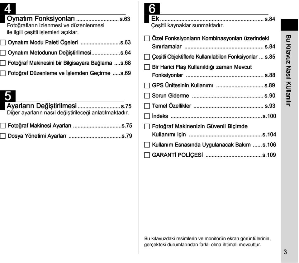 ..s.79 6 Ek... s.84 Çeşitli kaynaklar sunmaktadır. Özel Fonksiyonların Kombinasyonları üzerindeki Sınırlamalar... s.84 Çeşitli Objektiflerle Kullanılabilen Fonksiyonlar... s.85 Bir Harici Flaş Kullanıldığı zaman Mevcut Fonksiyonlar.