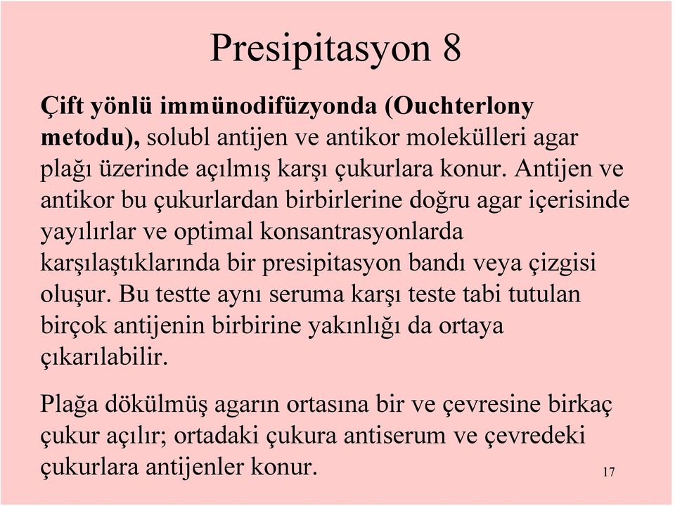 Antijen ve antikor bu çukurlardan birbirlerine doğru agar içerisinde yayılırlar ve optimal konsantrasyonlarda karşılaştıklarında bir