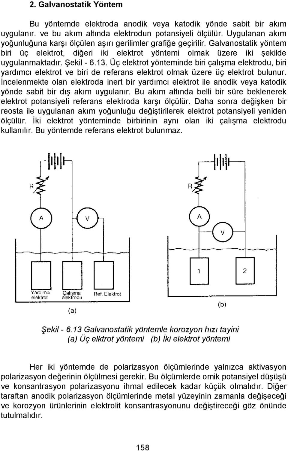 Üç elektrot yönteminde biri çalışma elektrodu, biri yardımcı elektrot ve biri de referans elektrot olmak üzere üç elektrot bulunur.