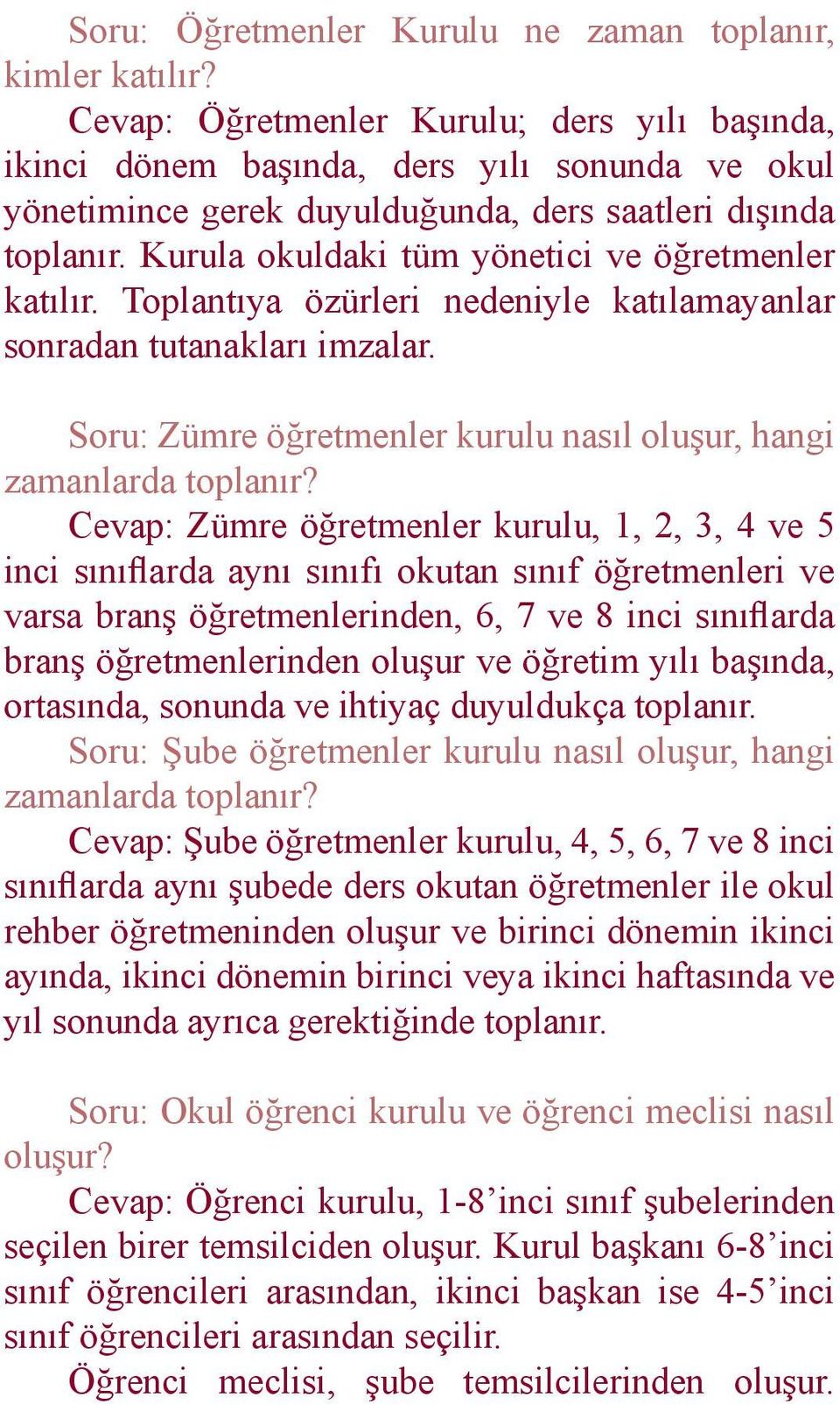 Kurula okuldaki tüm yönetici ve öğretmenler katılır. Toplantıya özürleri nedeniyle katılamayanlar sonradan tutanakları imzalar. Soru: Zümre öğretmenler kurulu nasıl oluşur, hangi zamanlarda toplanır?