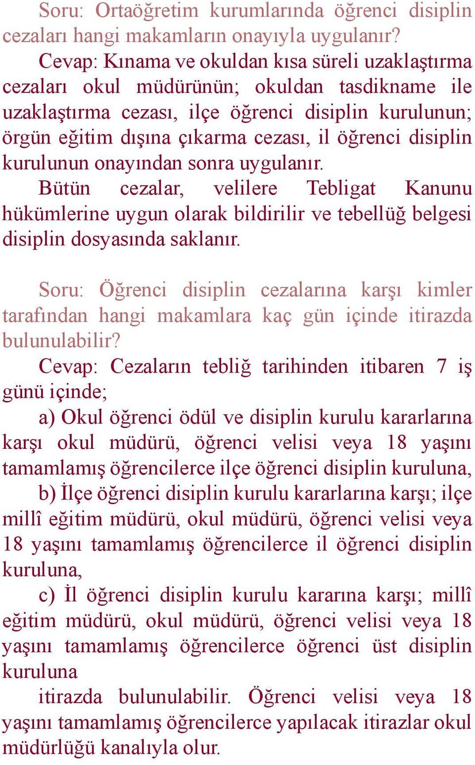 disiplin kurulunun onayından sonra uygulanır. Bütün cezalar, velilere Tebligat Kanunu hükümlerine uygun olarak bildirilir ve tebellüğ belgesi disiplin dosyasında saklanır.