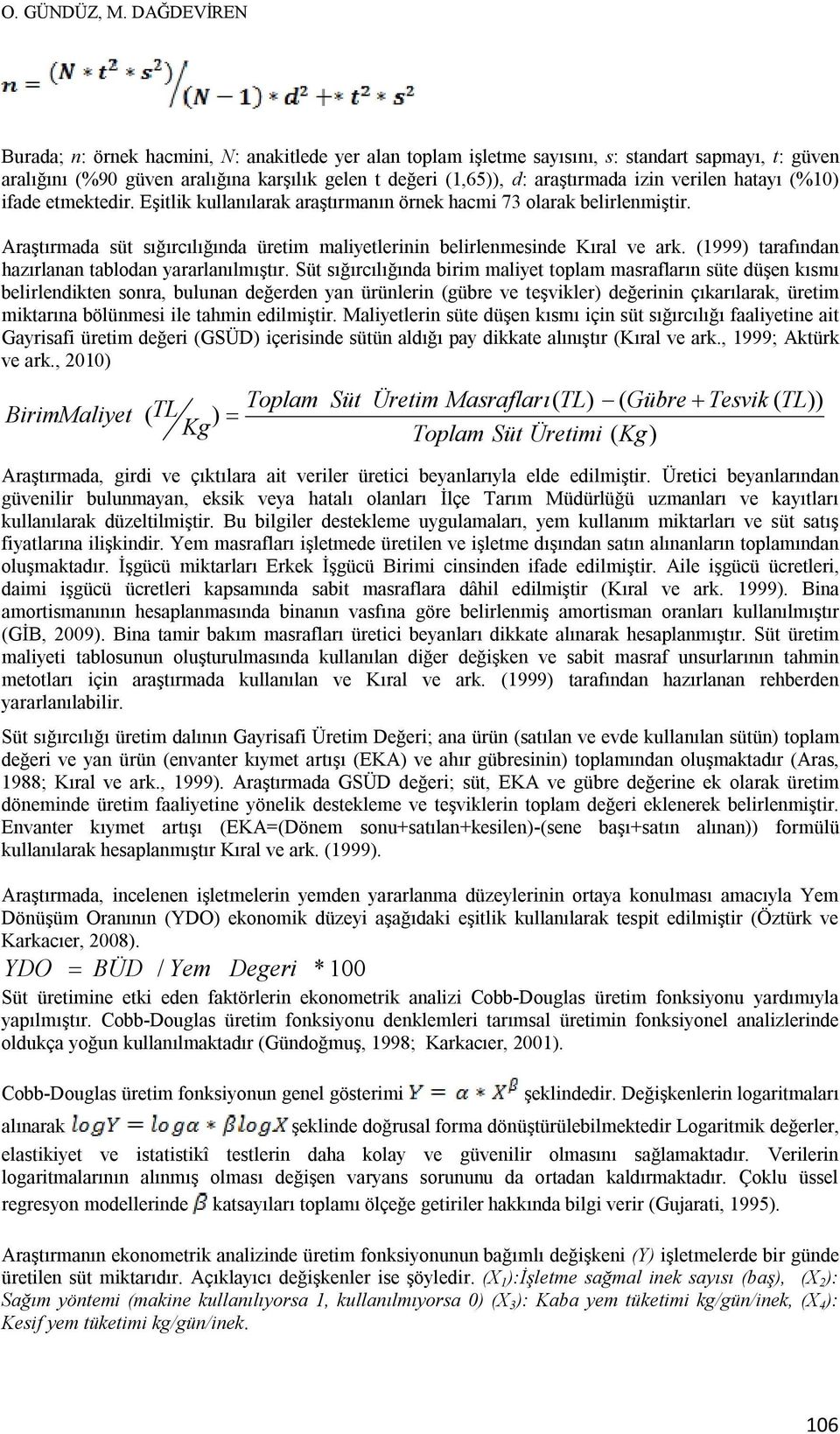 verilen hatayı (%10) ifade etmektedir. Eşitlik kullanılarak araştırmanın örnek hacmi 73 olarak belirlenmiştir. Araştırmada süt sığırcılığında üretim maliyetlerinin belirlenmesinde Kıral ve ark.