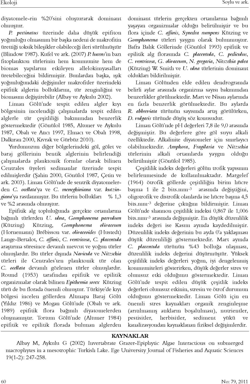 lucens'in bazý fitoplankton türlerinin hem kommunite hem de biomas yapýlarýný etkileyen allelokimyasallarý üretebileceðini bildirmiþtir.