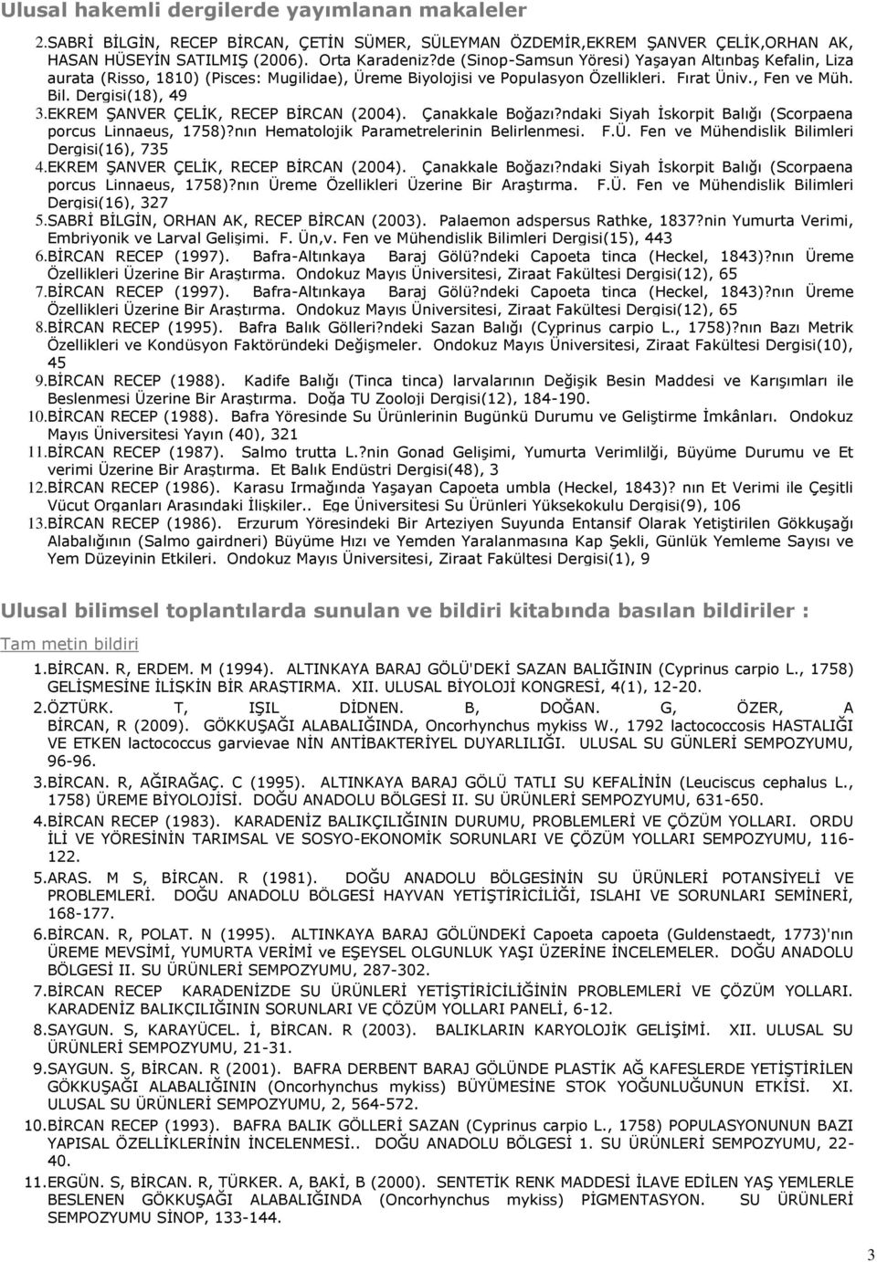 EKREM ŞANVER ÇELİK, RECEP BİRCAN (2004). Çanakkale Boğazı?ndaki Siyah İskorpit Balığı (Scorpaena porcus Linnaeus, 1758)?nın Hematolojik Parametrelerinin Belirlenmesi. F.Ü.