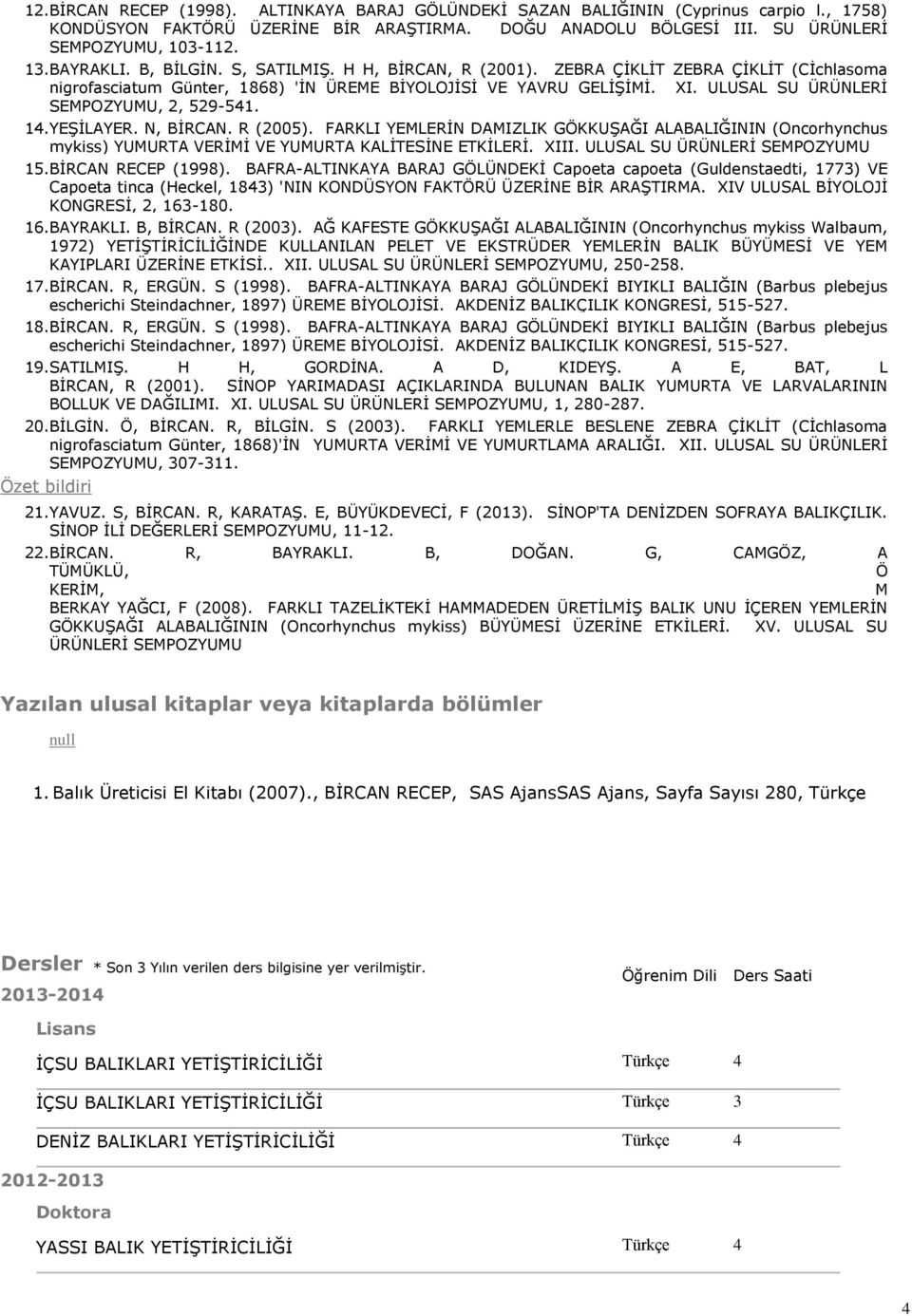 ULUSAL SU ÜRÜNLERİ SEMPOZYUMU, 2, 529-541. 14. YEŞİLAYER. N, BİRCAN. R (2005). FARKLI YEMLERİN DAMIZLIK GÖKKUŞAĞI ALABALIĞININ (Oncorhynchus mykiss) YUMURTA VERİMİ VE YUMURTA KALİTESİNE ETKİLERİ.