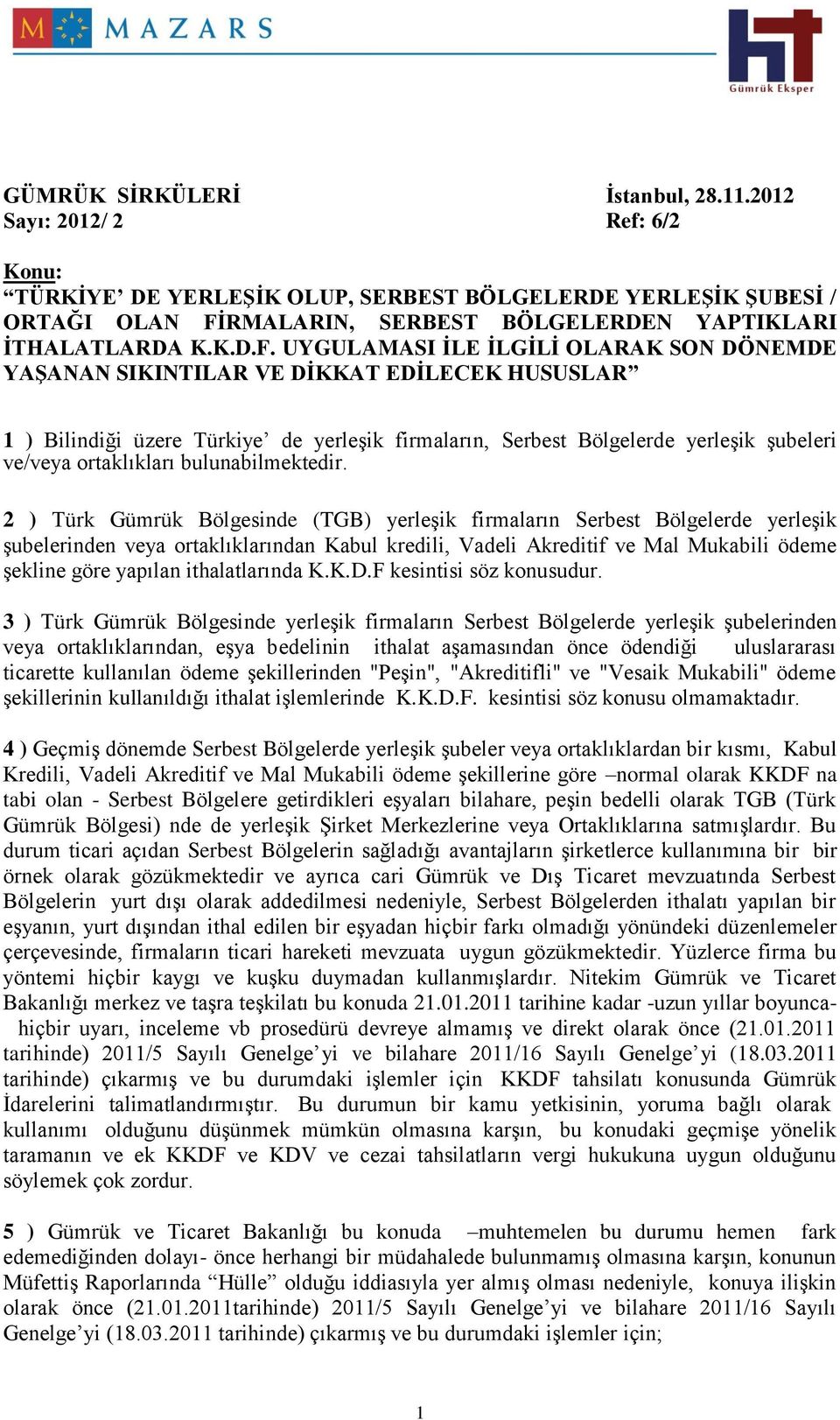 UYGULAMASI İLE İLGİLİ OLARAK SON DÖNEMDE YAŞANAN SIKINTILAR VE DİKKAT EDİLECEK HUSUSLAR 1 ) Bilindiği üzere Türkiye de yerleşik firmaların, Serbest Bölgelerde yerleşik şubeleri ve/veya ortaklıkları