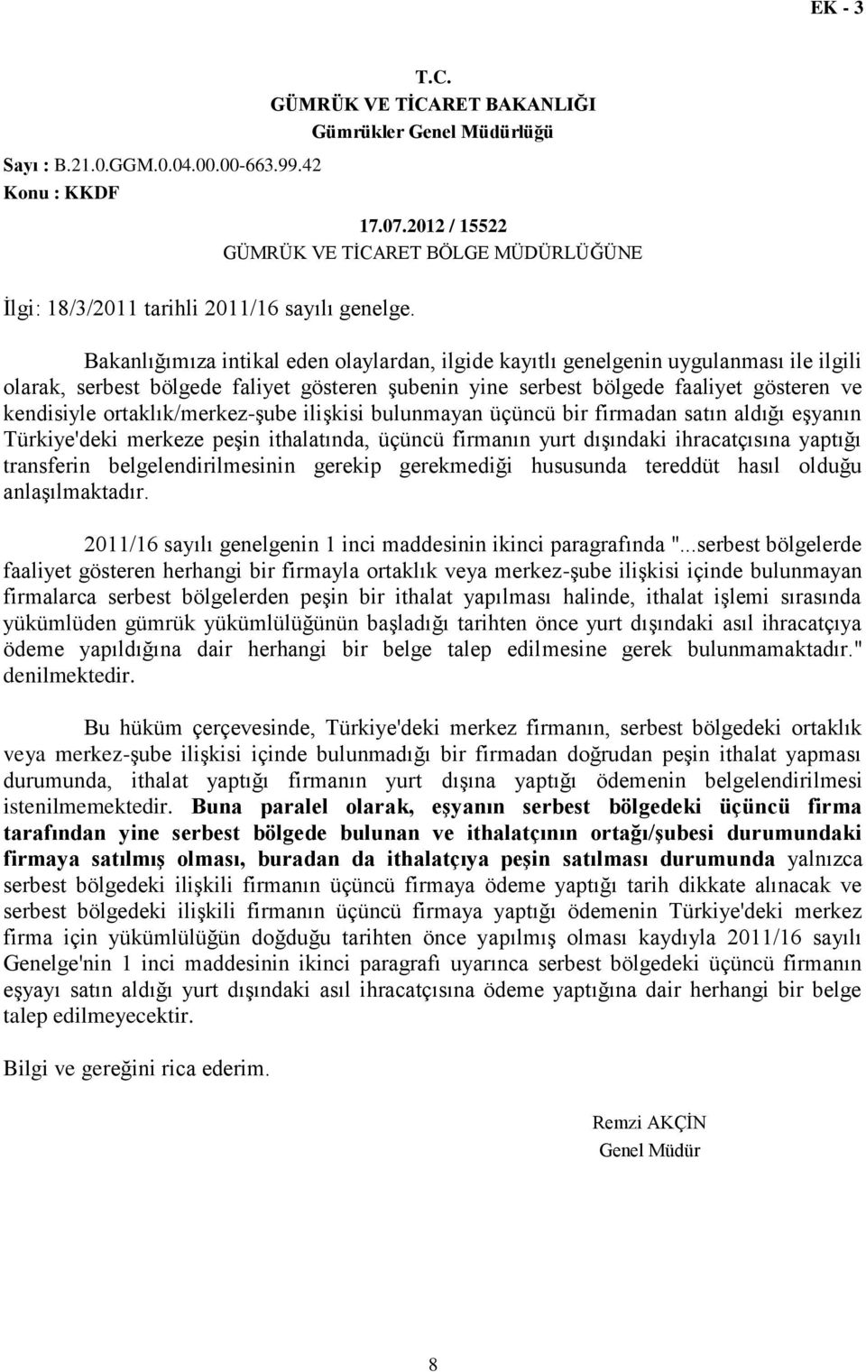 Bakanlığımıza intikal eden olaylardan, ilgide kayıtlı genelgenin uygulanması ile ilgili olarak, serbest bölgede faliyet gösteren şubenin yine serbest bölgede faaliyet gösteren ve kendisiyle