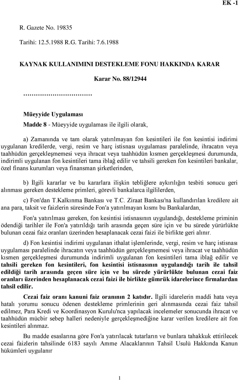 harç istisnası uygulaması paralelinde, ihracatın veya taahhüdün gerçekleşmemesi veya ihracat veya taahhüdün kısmen gerçekleşmesi durumunda, indirimli uygulanan fon kesintileri tama iblağ edilir ve