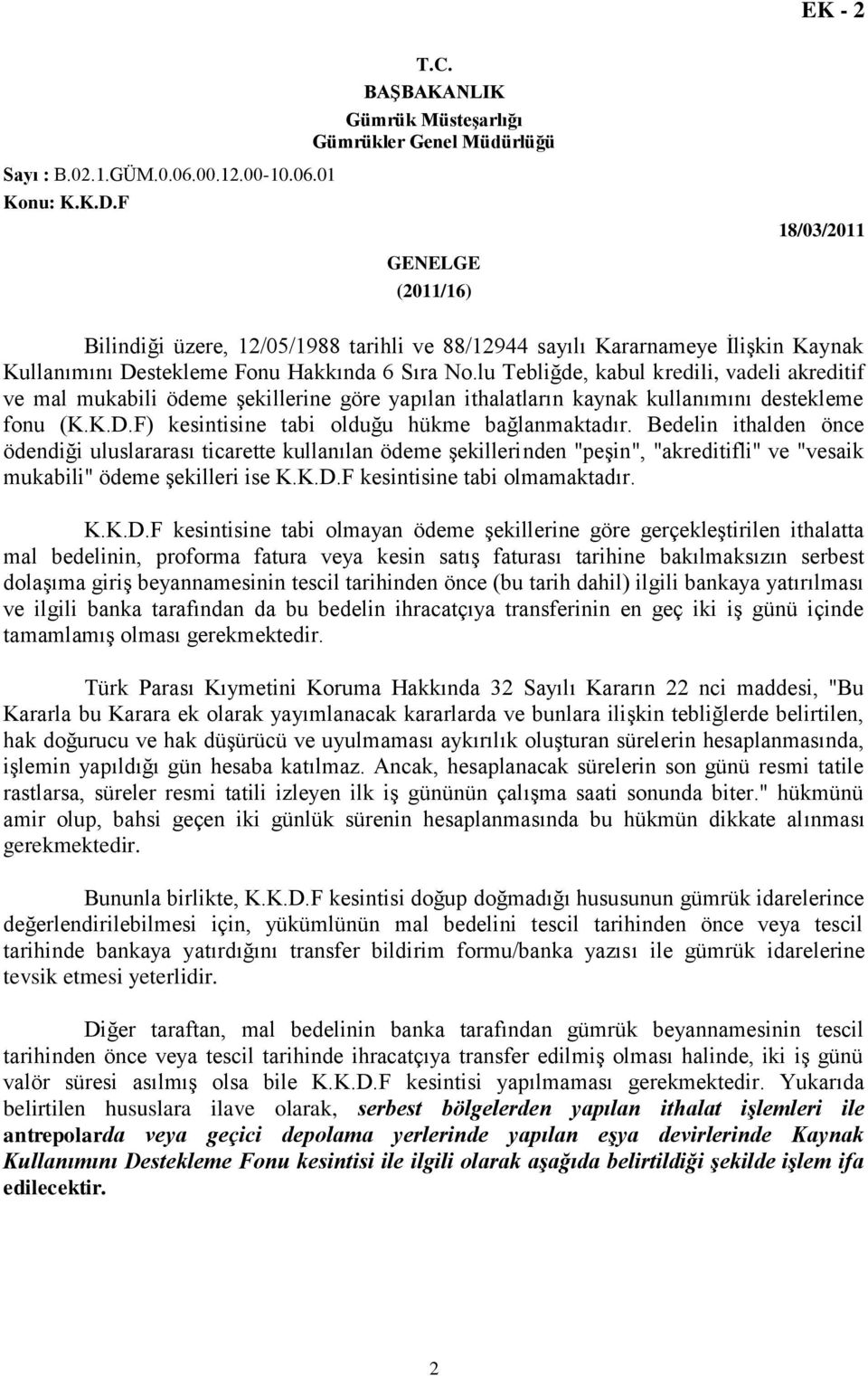 lu Tebliğde, kabul kredili, vadeli akreditif ve mal mukabili ödeme şekillerine göre yapılan ithalatların kaynak kullanımını destekleme fonu (K.K.D.F) kesintisine tabi olduğu hükme bağlanmaktadır.