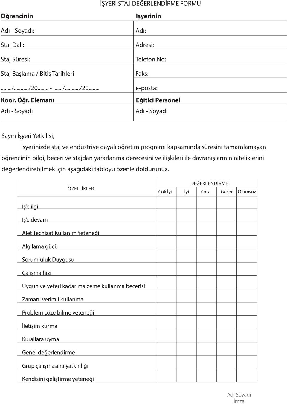 Elemanı Adı - Soyadı İşyerinin Adı: Adresi: Telefon No: Faks: e-posta: Eğitici Personel Adı - Soyadı Sayın İşyeri Yetkilisi, İşyerinizde staj ve endüstriye dayalı öğretim programı kapsamında süresini