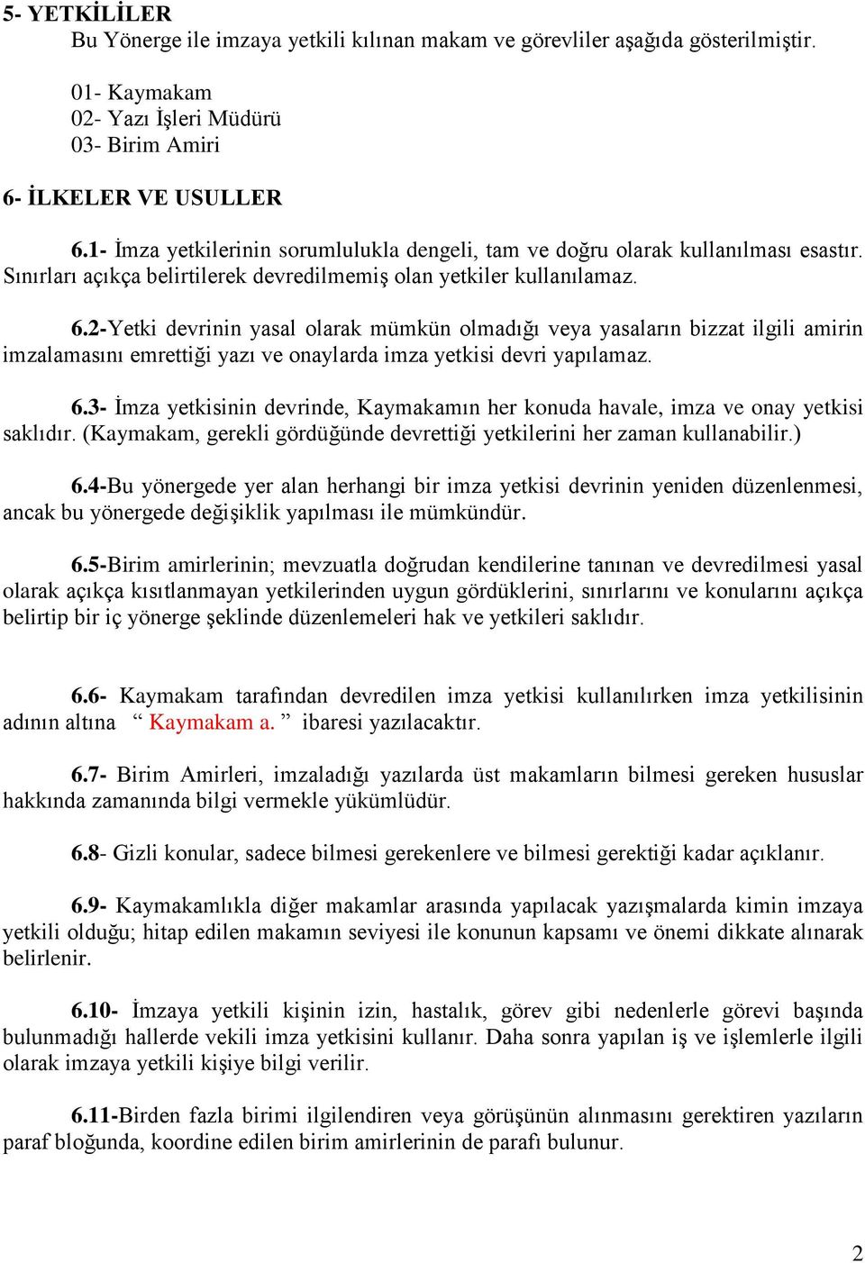 2-Yetki devrinin yasal olarak mümkün olmadığı veya yasaların bizzat ilgili amirin imzalamasını emrettiği yazı ve onaylarda imza yetkisi devri yapılamaz. 6.