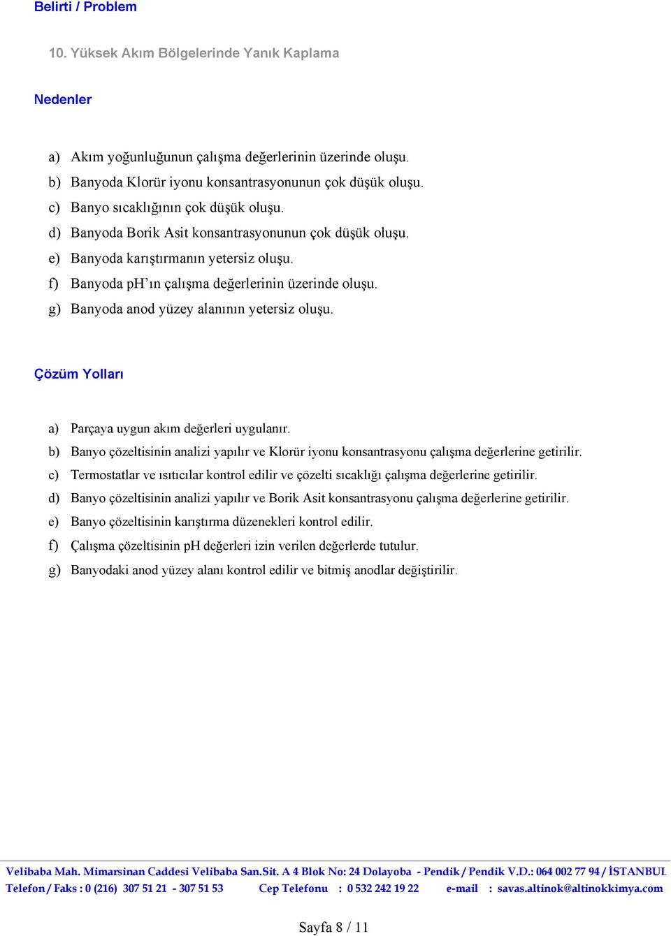 a) Parçaya uygun akım değerleri uygulanır. b) Banyo çözeltisinin analizi yapılır ve Klorür iyonu konsantrasyonu çalışma değerlerine getirilir.