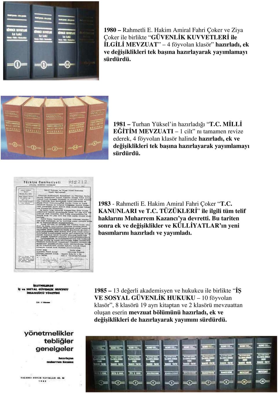 1981 Turhan Yüksel in hazırladığı T.C. MİLLİ EĞİTİM MEVZUATI 1 cilt nı tamamen revize ederek, 4 föyvolan klasör halinde hazırladı, ek ve değişiklikleri tek başına hazırlayarak yayımlamayı sürdürdü.