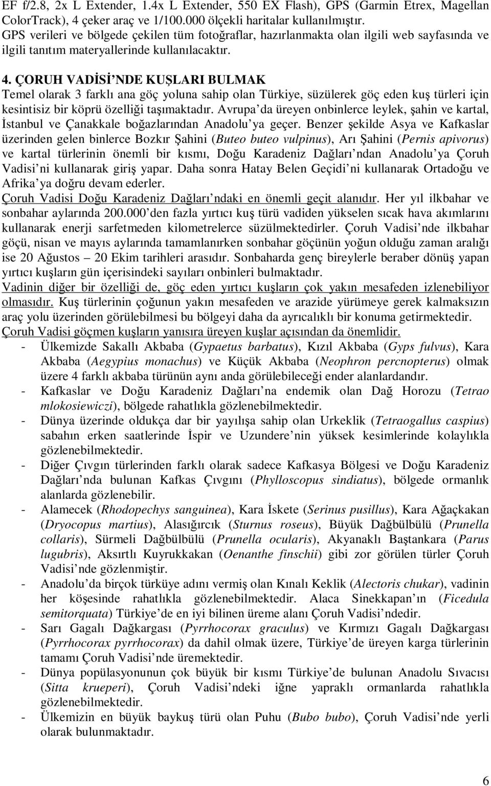 ÇORUH VADİSİ NDE KUŞLARI BULMAK Temel olarak 3 farklı ana göç yoluna sahip olan Türkiye, süzülerek göç eden kuş türleri için kesintisiz bir köprü özelliği taşımaktadır.