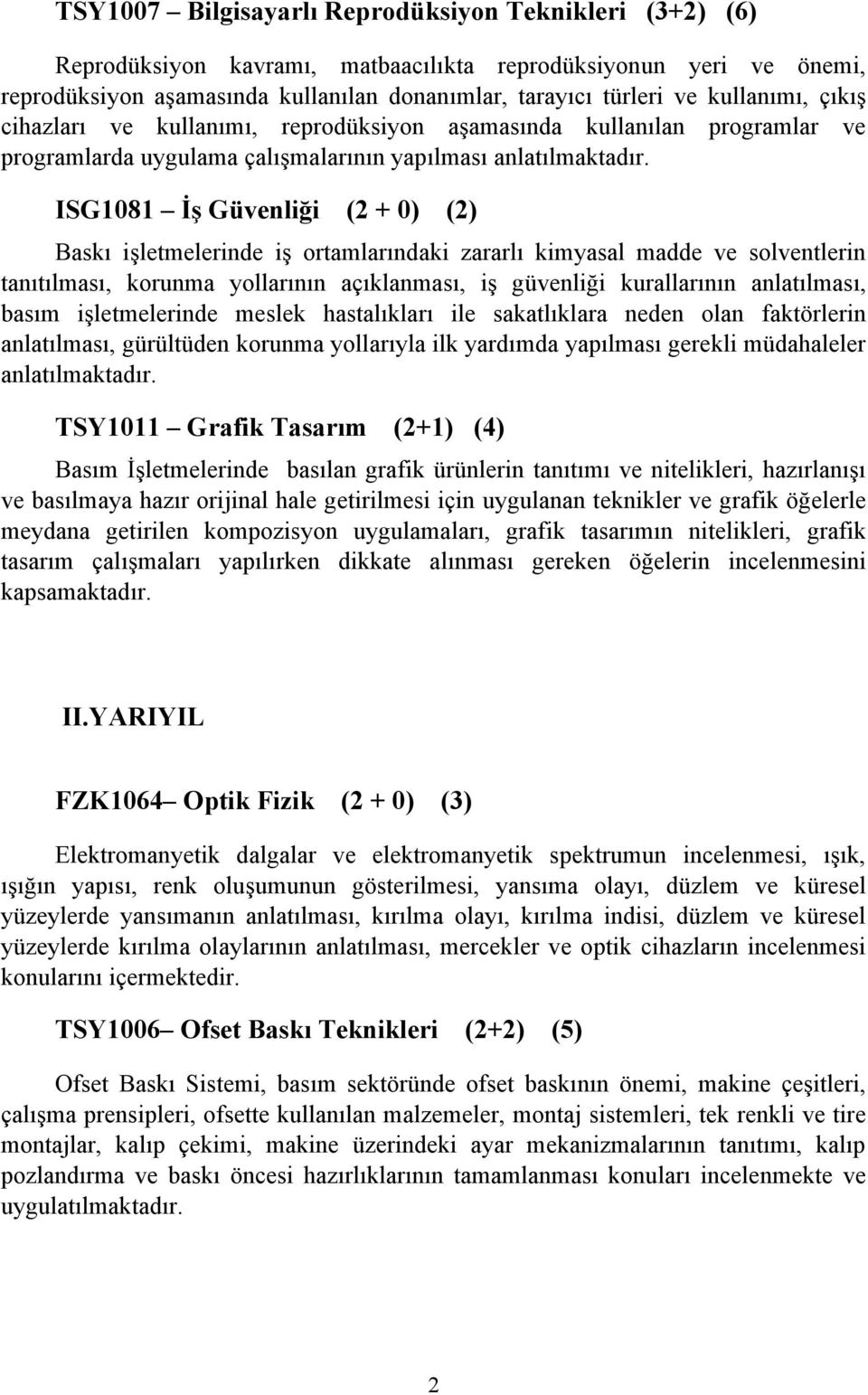 ISG1081 İş Güvenliği (2 + 0) (2) Baskı işletmelerinde iş ortamlarındaki zararlı kimyasal madde ve solventlerin tanıtılması, korunma yollarının açıklanması, iş güvenliği kurallarının anlatılması,