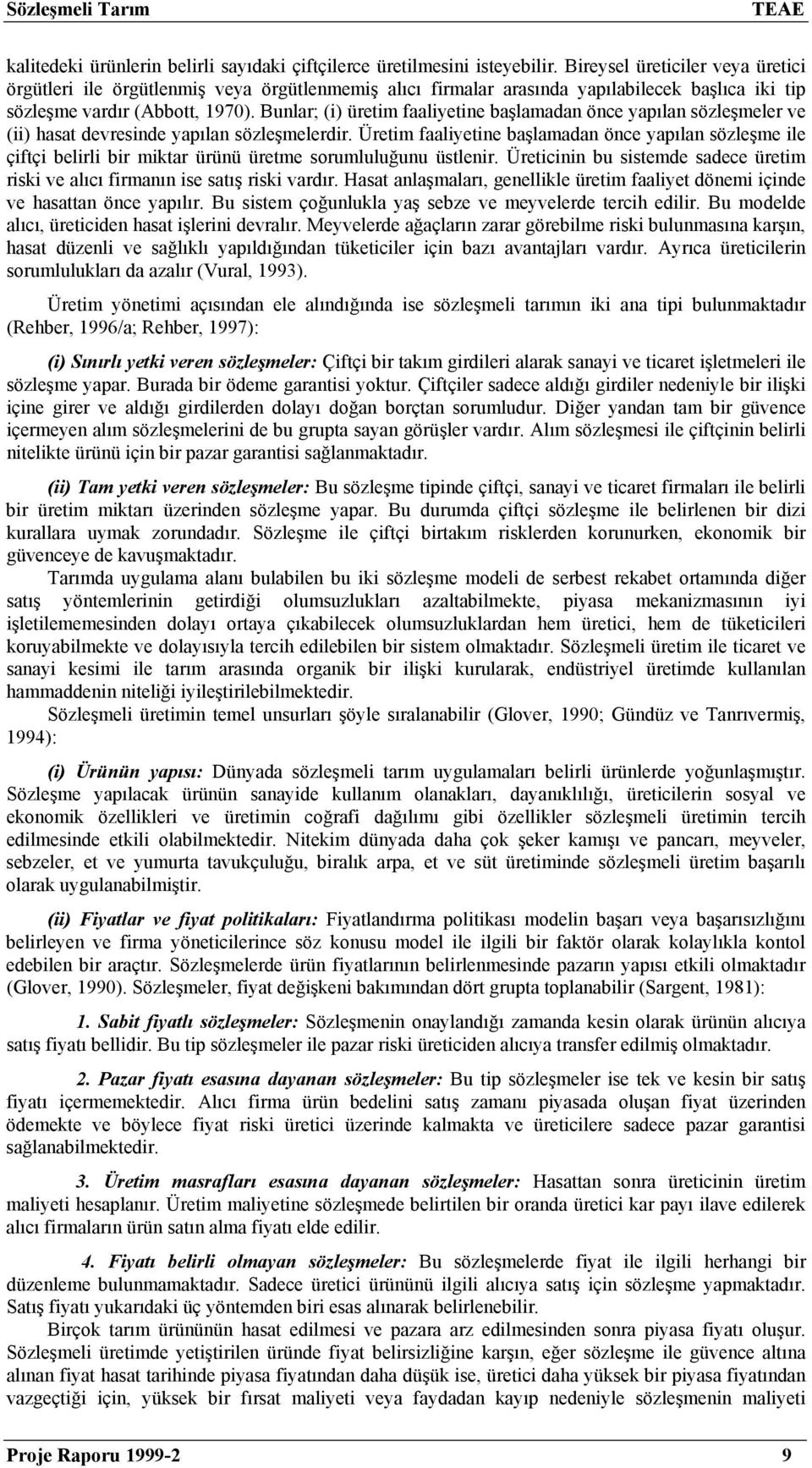 Bunlar; (i) üretim faaliyetine başlamadan önce yapılan sözleşmeler ve (ii) hasat devresinde yapılan sözleşmelerdir.