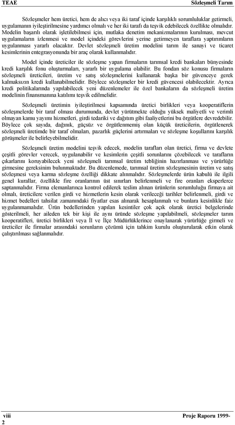 Modelin başarılı olarak işletilebilmesi için, mutlaka denetim mekanizmalarının kurulması, mevcut uygulamaların izlenmesi ve model içindeki görevlerini yerine getirmeyen taraflara yaptırımların