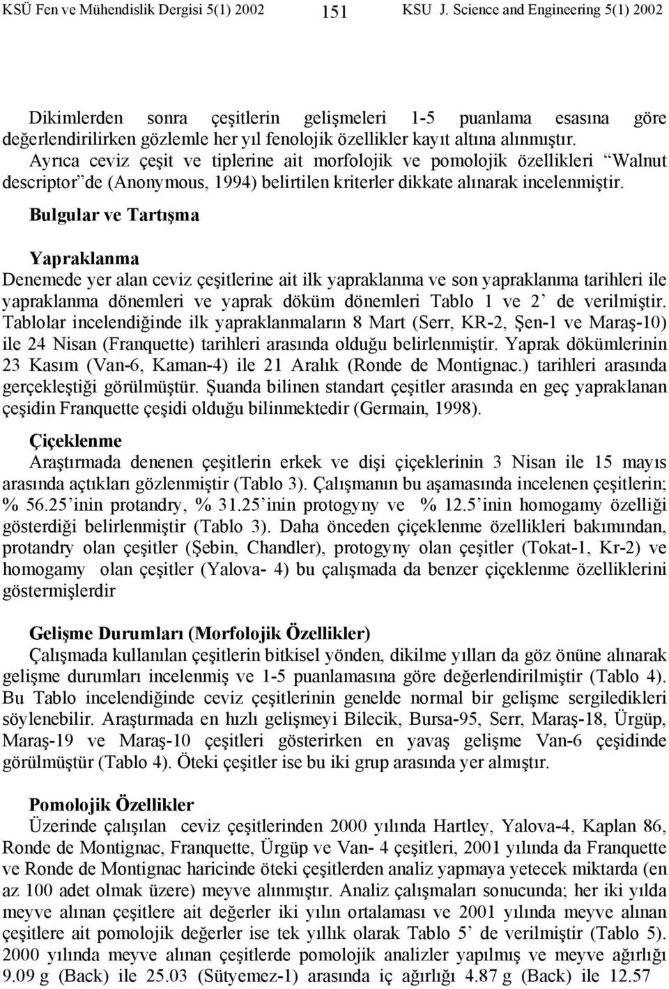 Ayrıca ceviz çeşit ve tiplerine ait morfolojik ve pomolojik özellikleri Walnut descriptor de (Anonymous, 1994) belirtilen kriterler dikkate alınarak incelenmiştir.