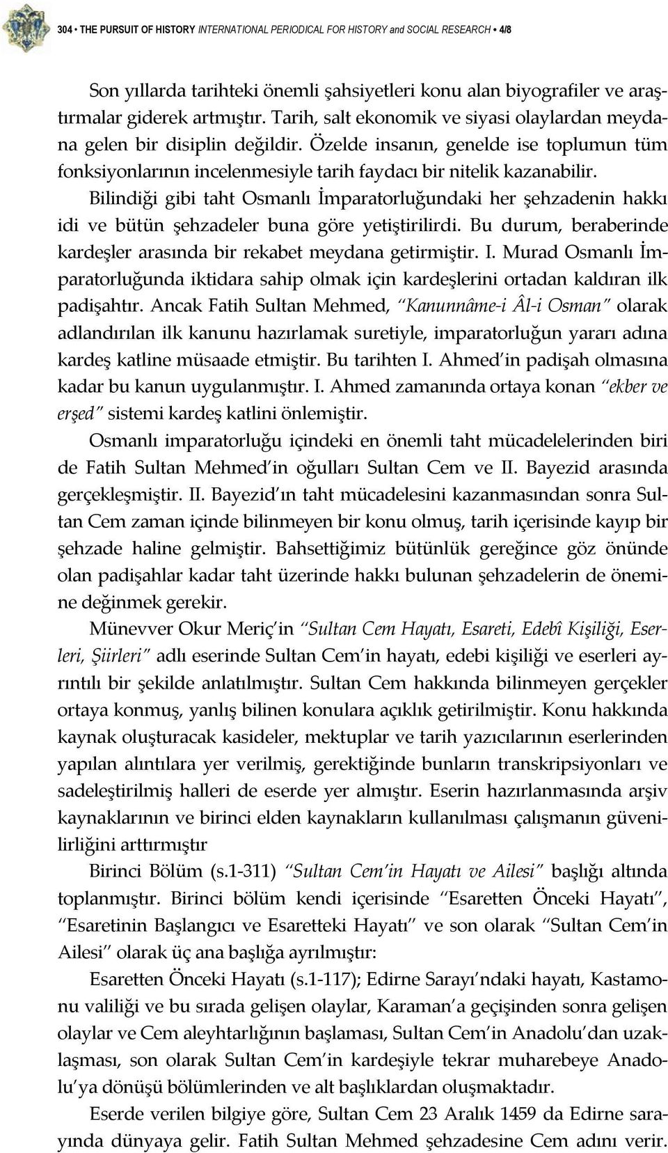 Bilindiği gibi taht Osmanlı İmparatorluğundaki her şehzadenin hakkı idi ve bütün şehzadeler buna göre yetiştirilirdi. Bu durum, beraberinde kardeşler arasında bir rekabet meydana getirmiştir. I.