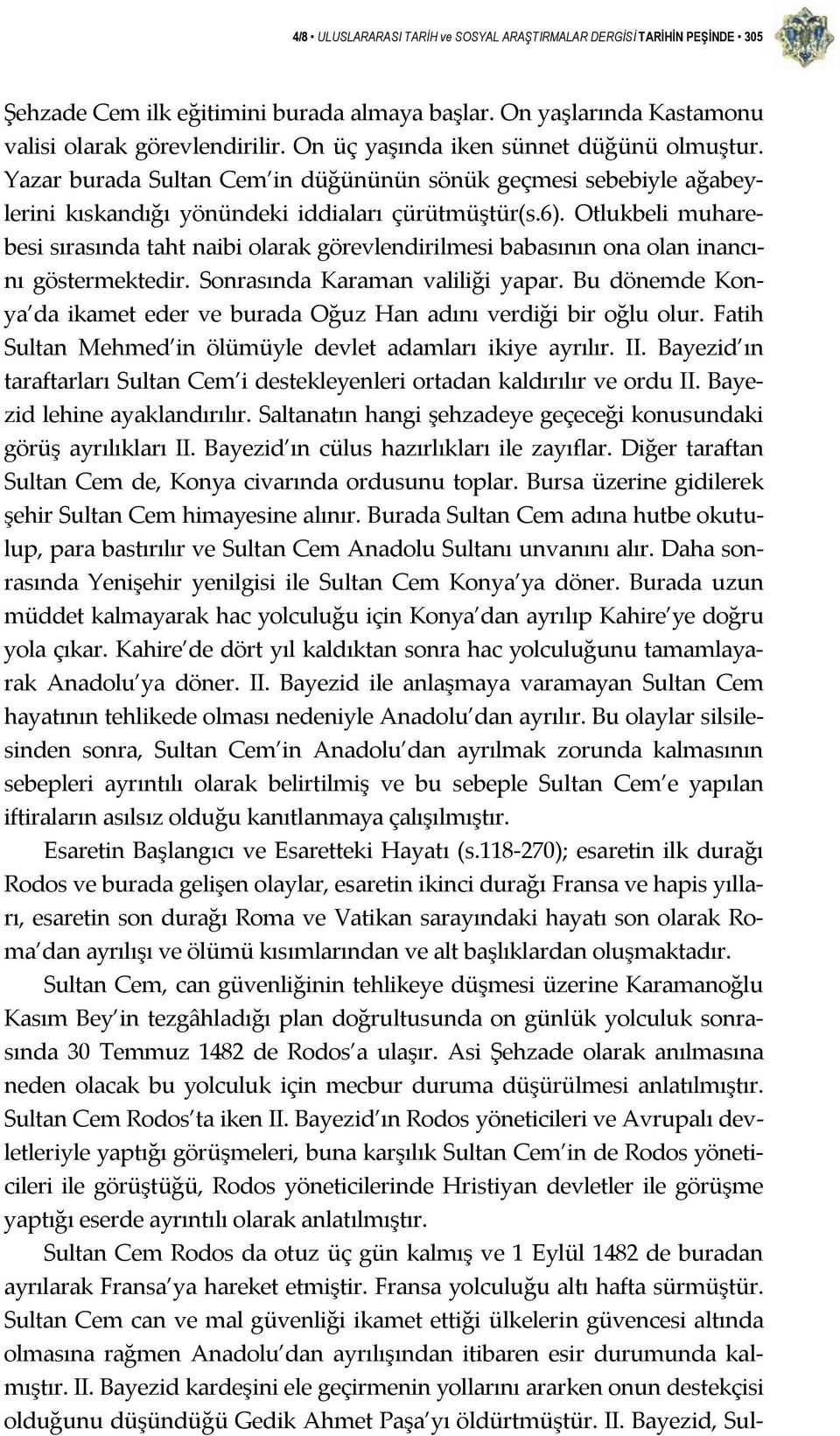 Otlukbeli muharebesi sırasında taht naibi olarak görevlendirilmesi babasının ona olan inancını göstermektedir. Sonrasında Karaman valiliği yapar.