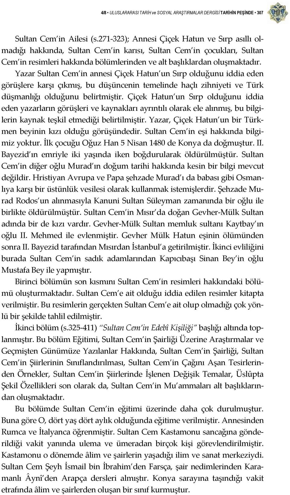 Yazar Sultan Cem in annesi Çiçek Hatun un Sırp olduğunu iddia eden görüşlere karşı çıkmış, bu düşüncenin temelinde haçlı zihniyeti ve Türk düşmanlığı olduğunu belirtmiştir.