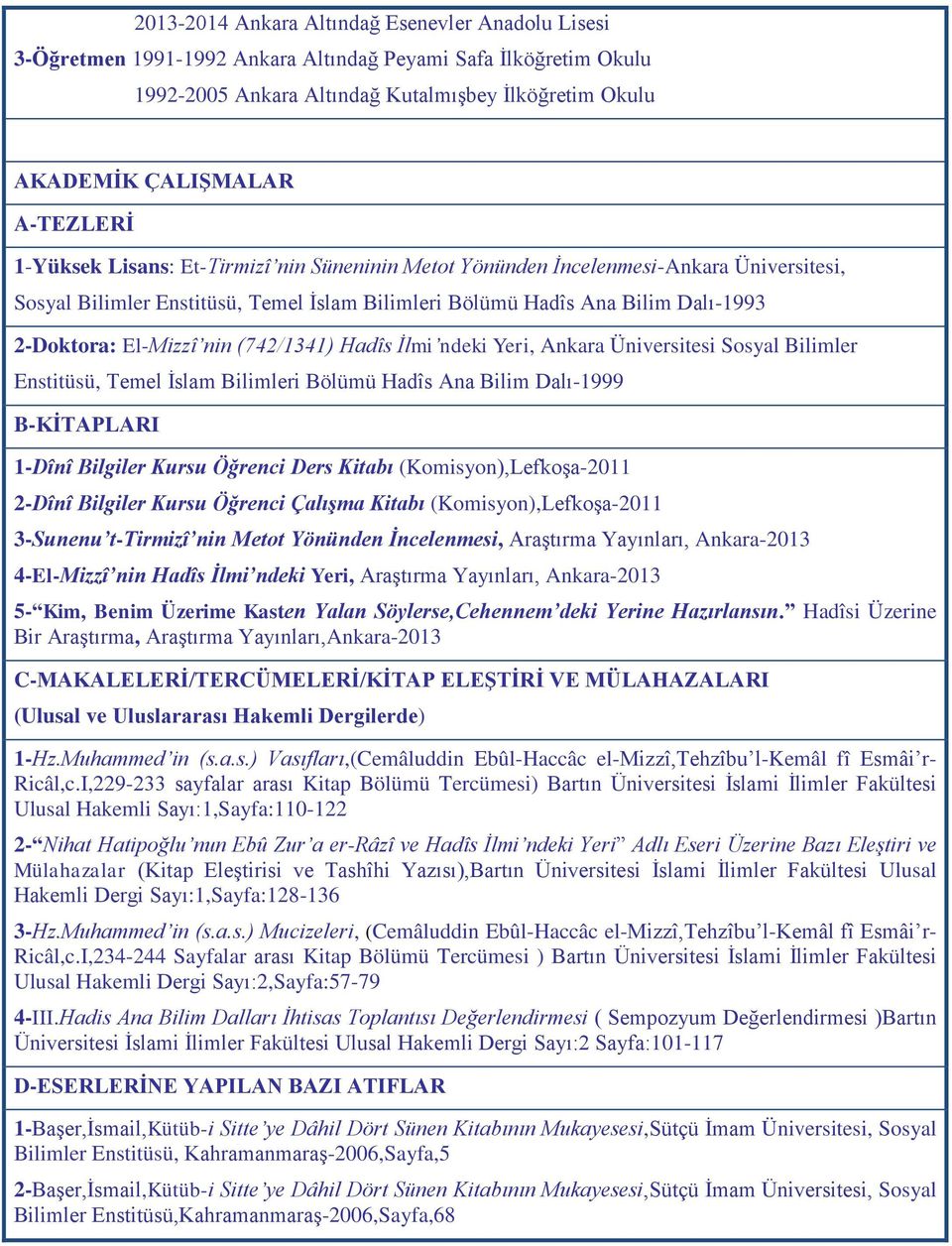 El-Mizzî nin (742/1341) Hadîs İlmi ndeki Yeri, Ankara Üniversitesi Sosyal Bilimler Enstitüsü, Temel İslam Bilimleri Bölümü Hadîs Ana Bilim Dalı-1999 B-KİTAPLARI 1-Dînî Bilgiler Kursu Öğrenci Ders