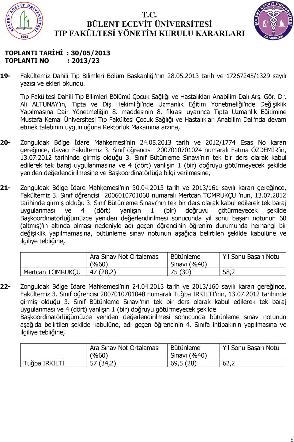 fıkrası uyarınca Tıpta Uzmanlık Eğitimine Mustafa Kemal Üniversitesi Tıp Fakültesi Çocuk Sağlığı ve Hastalıkları Anabilim Dalı nda devam etmek talebinin uygunluğuna Rektörlük Makamına arzına, 20-