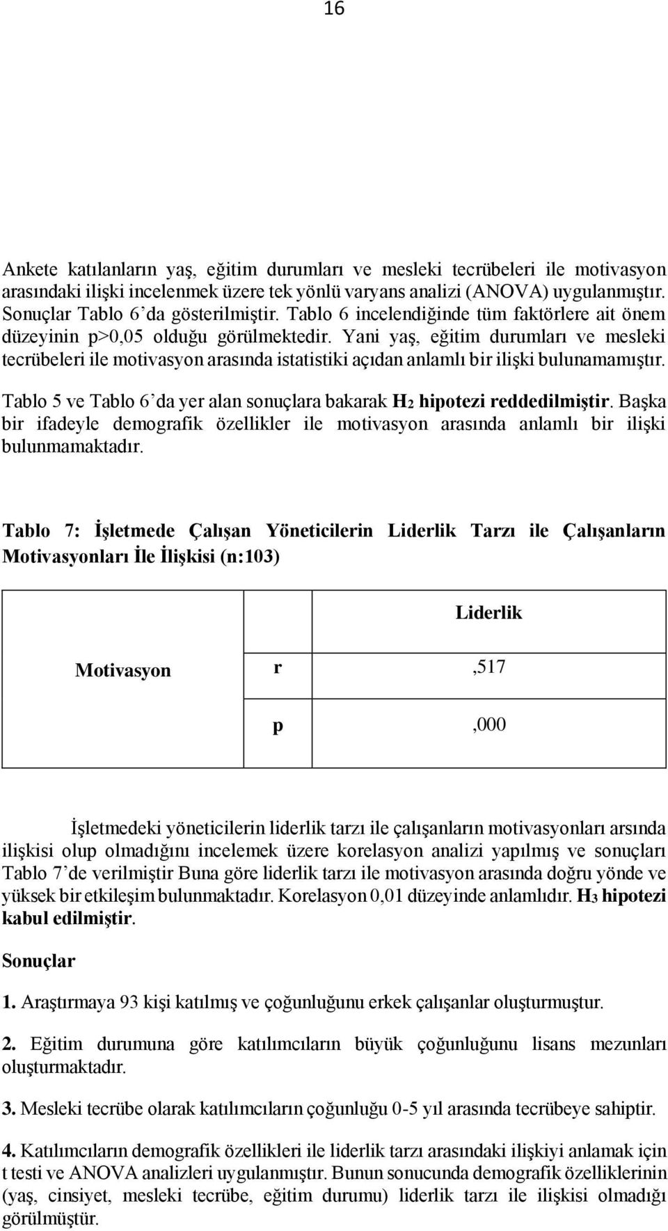 Yani yaş, eğitim durumları ve mesleki tecrübeleri ile motivasyon arasında istatistiki açıdan anlamlı bir ilişki bulunamamıştır.