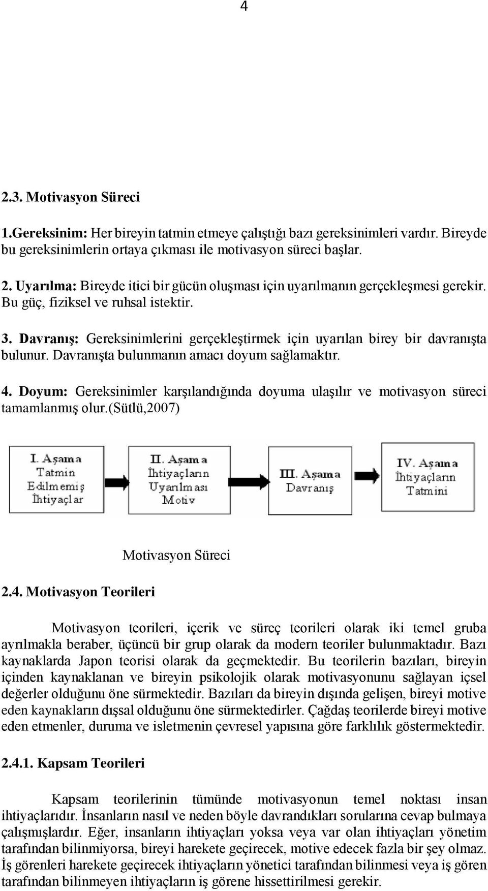 Doyum: Gereksinimler karşılandığında doyuma ulaşılır ve motivasyon süreci tamamlanmış olur.(sütlü,2007) 2.4.