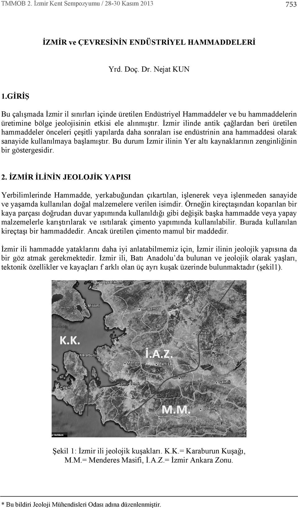 İzmir ilinde antik çağlardan beri üretilen hammaddeler önceleri çeşitli yap larda daha sonralar ise endüstrinin ana hammaddesi olarak sanayide kullan lmaya başlam şt r.