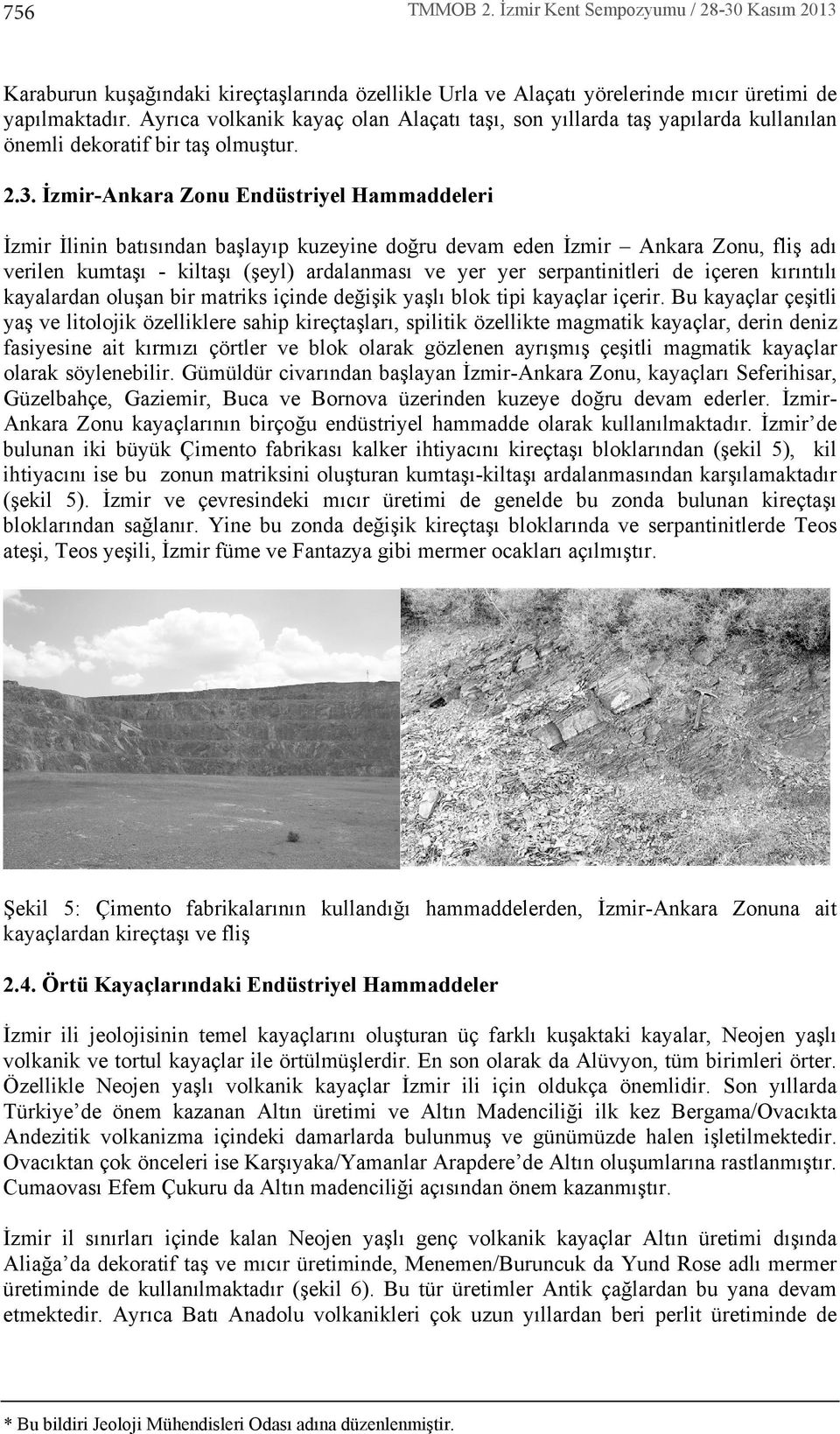 İzmir-Ankara Zonu Endüstriyel Hammaddeleri İzmir İlinin bat s ndan başlay p kuzeyine doğru devam eden İzmir Ankara Zonu, fliş ad verilen kumtaş - kiltaş (şeyl) ardalanmas ve yer yer serpantinitleri