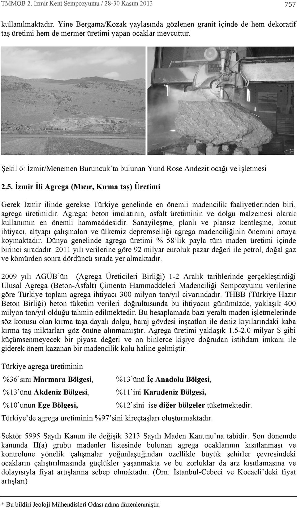 İzmir İli Agrega (M c r, K rma taş) Üretimi Gerek İzmir ilinde gerekse Türkiye genelinde en önemli madencilik faaliyetlerinden biri, agrega üretimidir.