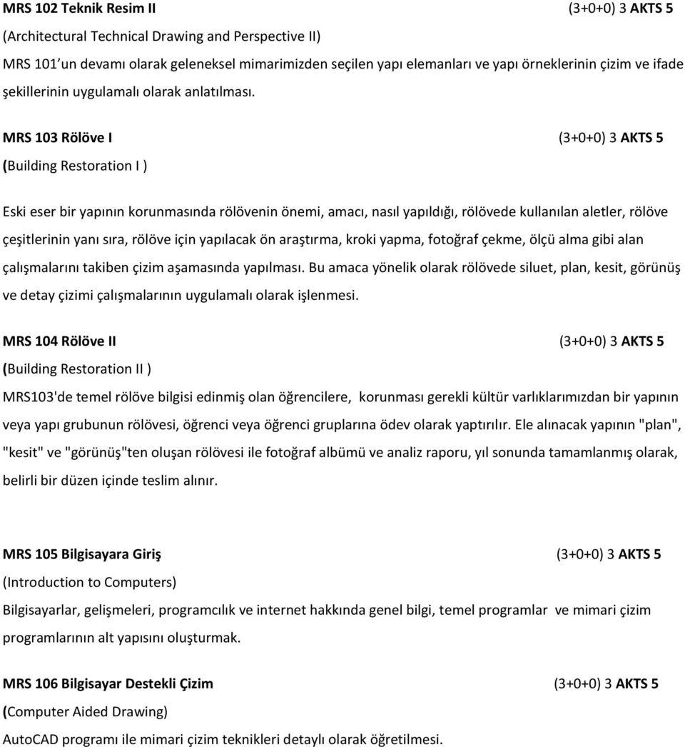 MRS 103 Rölöve I (3+0+0) 3 AKTS 5 (Building Restoration I ) Eski eser bir yapının korunmasında rölövenin önemi, amacı, nasıl yapıldığı, rölövede kullanılan aletler, rölöve çeşitlerinin yanı sıra,