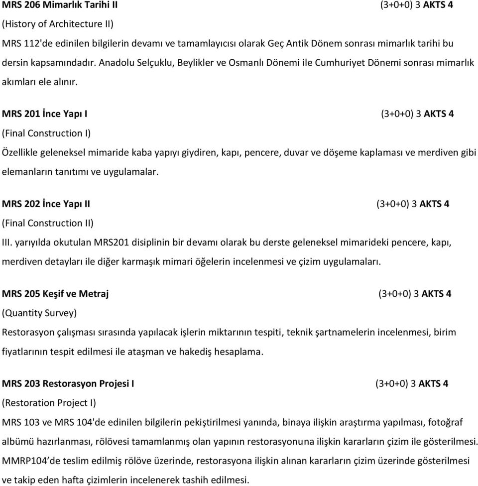 MRS 201 İnce Yapı I (3+0+0) 3 AKTS 4 (Final Construction I) Özellikle geleneksel mimaride kaba yapıyı giydiren, kapı, pencere, duvar ve döşeme kaplaması ve merdiven gibi elemanların tanıtımı ve