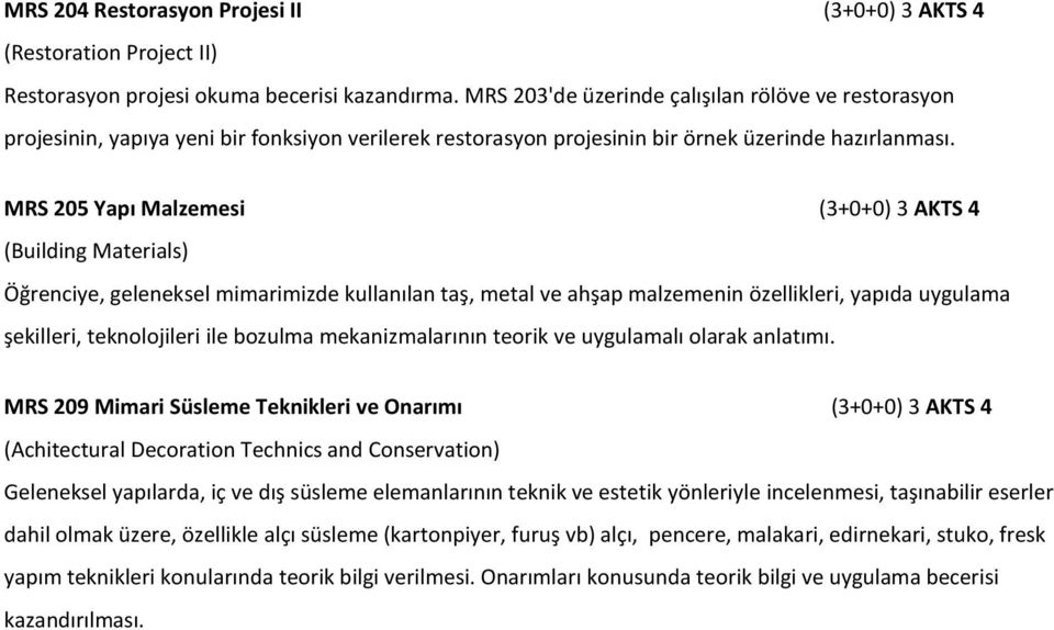 MRS 205 Yapı Malzemesi (3+0+0) 3 AKTS 4 (Building Materials) Öğrenciye, geleneksel mimarimizde kullanılan taş, metal ve ahşap malzemenin özellikleri, yapıda uygulama şekilleri, teknolojileri ile