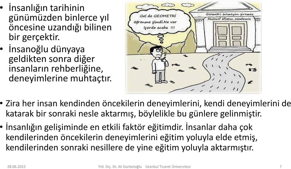 Zira her insan kendinden öncekilerin deneyimlerini, kendi deneyimlerini de katarak bir sonraki nesle aktarmış, böylelikle bu günlere gelinmiştir.