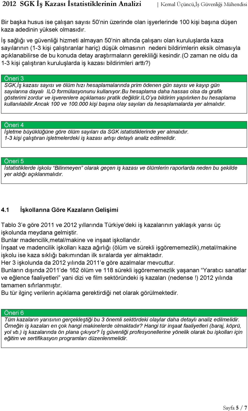 bu konuda detay araştırmaların gerekliliği kesindir.(o zaman ne oldu da 1-3 kişi çalıştıran kuruluşlarda iş kazası bildirimleri arttı?