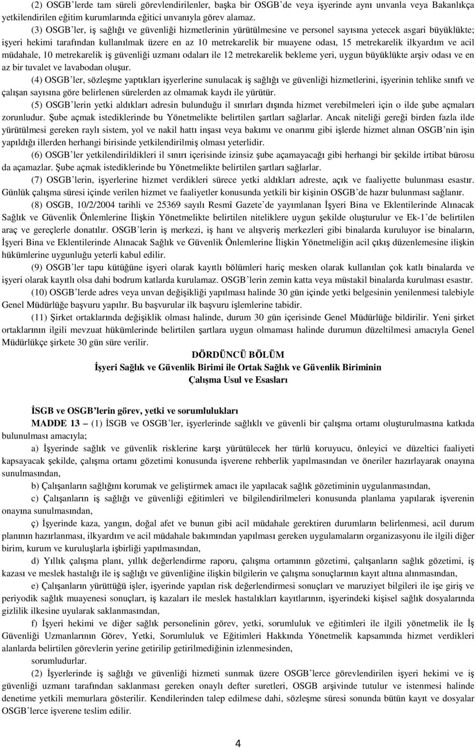 15 metrekarelik ilkyardım ve acil müdahale, 10 metrekarelik iş güvenliği uzmanı odaları ile 12 metrekarelik bekleme yeri, uygun büyüklükte arşiv odası ve en az bir tuvalet ve lavabodan oluşur.