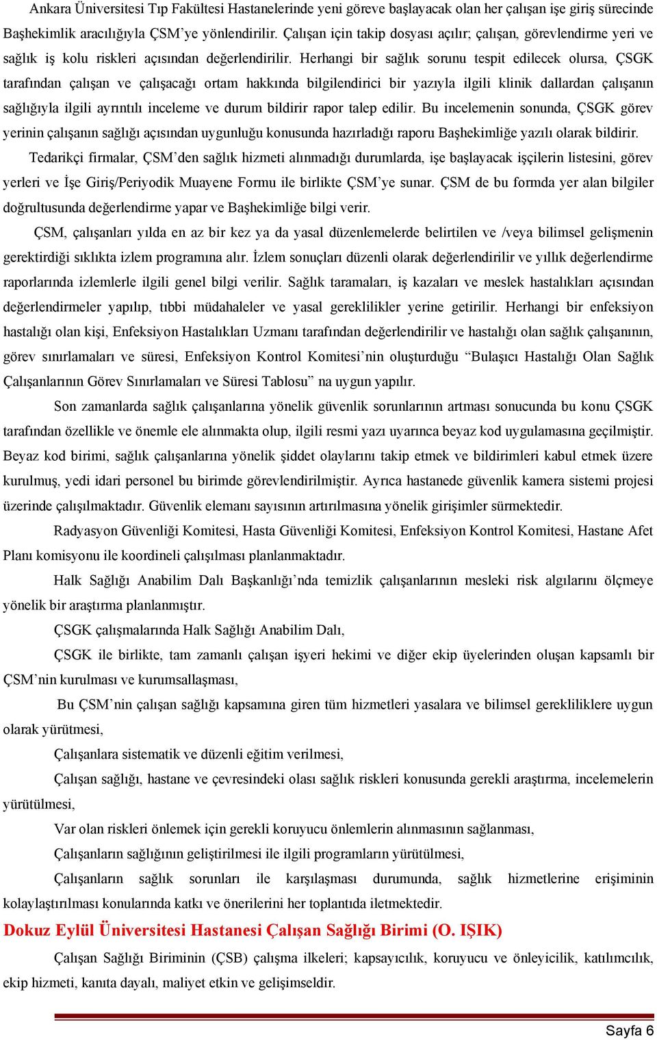 Herhangi bir sağlık sorunu tespit edilecek olursa, ÇSGK tarafından çalışan ve çalışacağı ortam hakkında bilgilendirici bir yazıyla ilgili klinik dallardan çalışanın sağlığıyla ilgili ayrıntılı