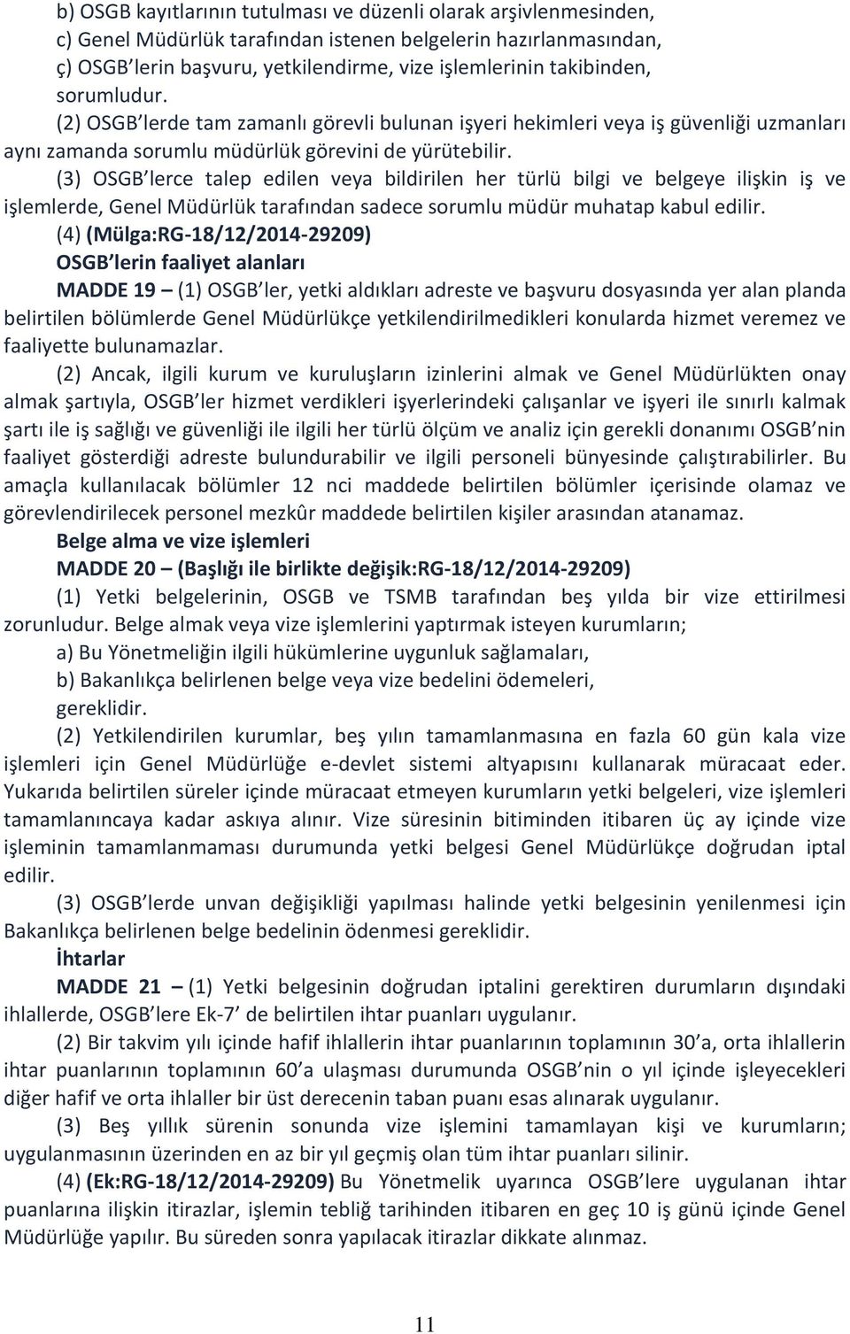 (3) OSGB lerce talep edilen veya bildirilen her türlü bilgi ve belgeye ilişkin iş ve işlemlerde, Genel Müdürlük tarafından sadece sorumlu müdür muhatap kabul edilir.