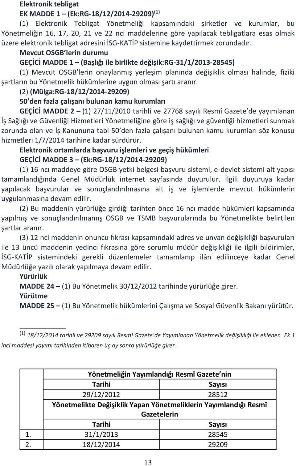 Mevcut OSGB lerin durumu GEÇİCİ MADDE 1 (Başlığı ile birlikte değişik:rg-31/1/2013-28545) (1) Mevcut OSGB lerin onaylanmış yerleşim planında değişiklik olması halinde, fiziki şartların bu Yönetmelik