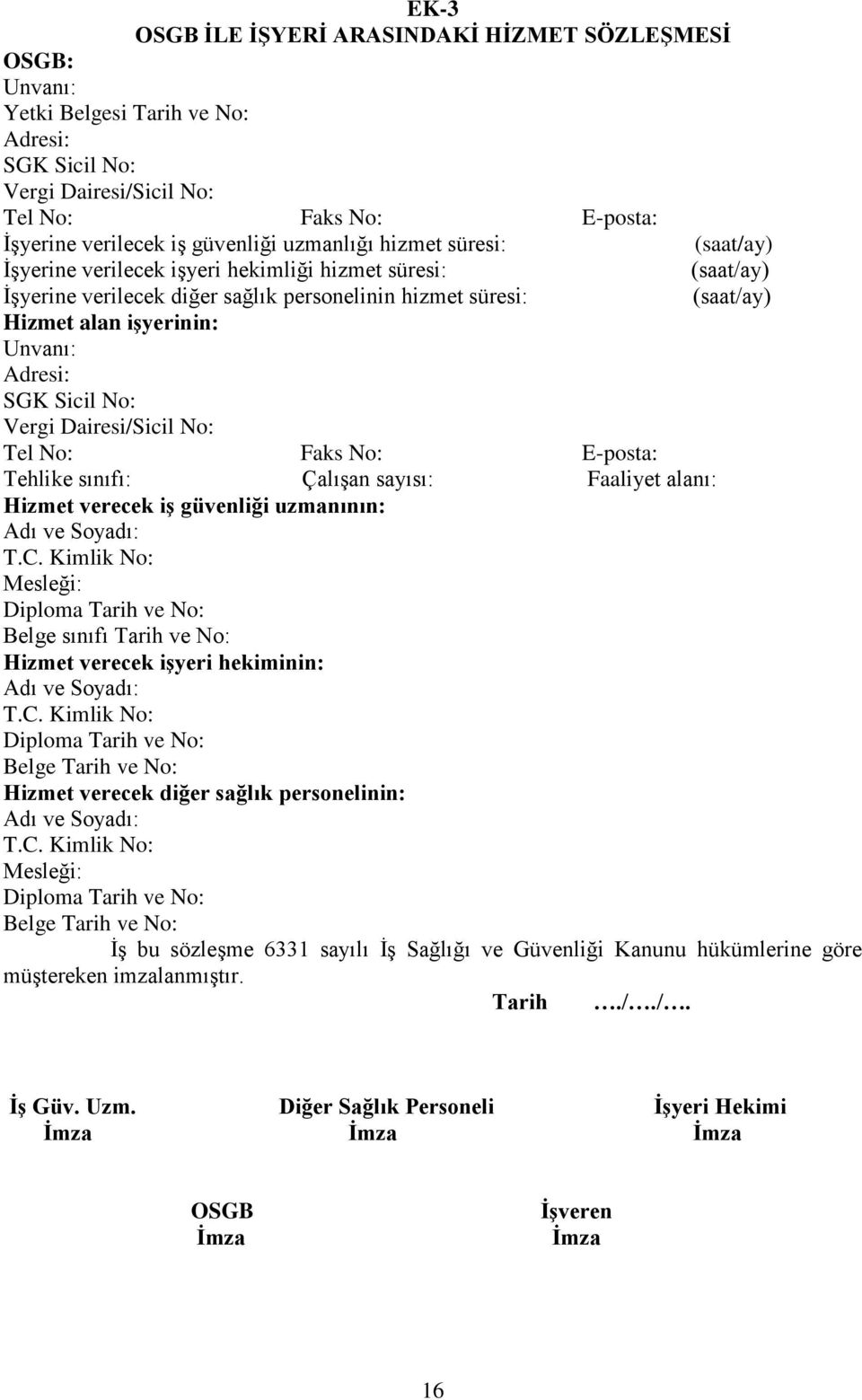 No: Faks No: E-posta: Tehlike sınıfı: Çalışan sayısı: Faaliyet alanı: Hizmet verecek iş güvenliği uzmanının: Adı ve Soyadı: T.C.