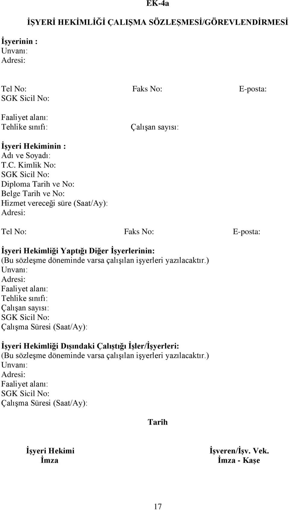 Kimlik No: Diploma Tarih ve No: Belge Tarih ve No: Hizmet vereceği süre (Saat/Ay): Tel No: Faks No: E-posta: İşyeri Hekimliği Yaptığı Diğer İşyerlerinin: (Bu sözleşme döneminde