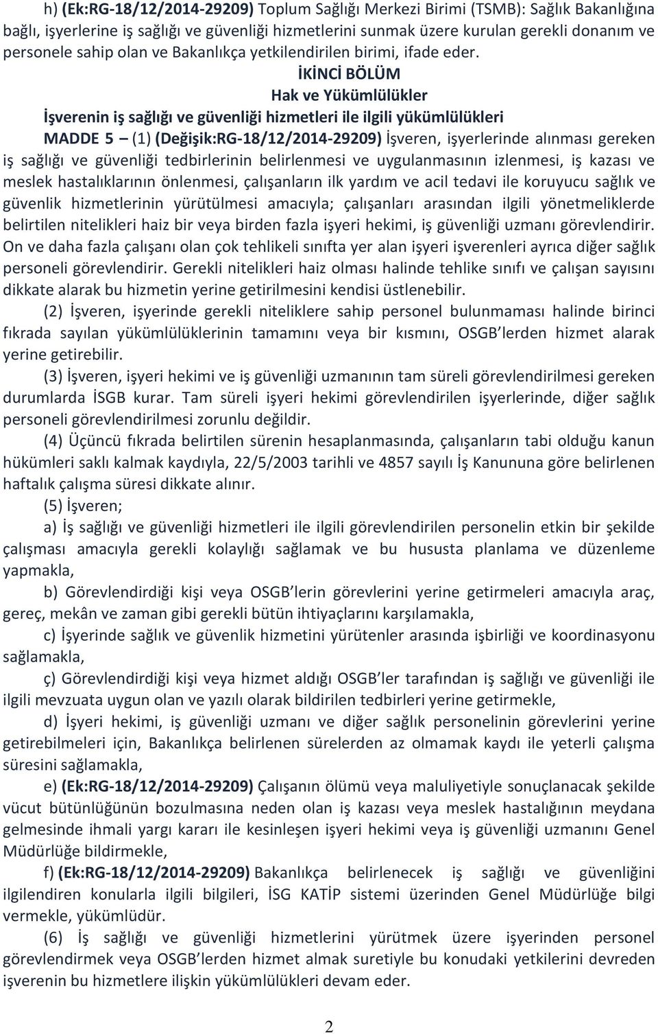 İKİNCİ BÖLÜM Hak ve Yükümlülükler İşverenin iş sağlığı ve güvenliği hizmetleri ile ilgili yükümlülükleri MADDE 5 (1) (Değişik:RG-18/12/2014-29209) İşveren, işyerlerinde alınması gereken iş sağlığı ve