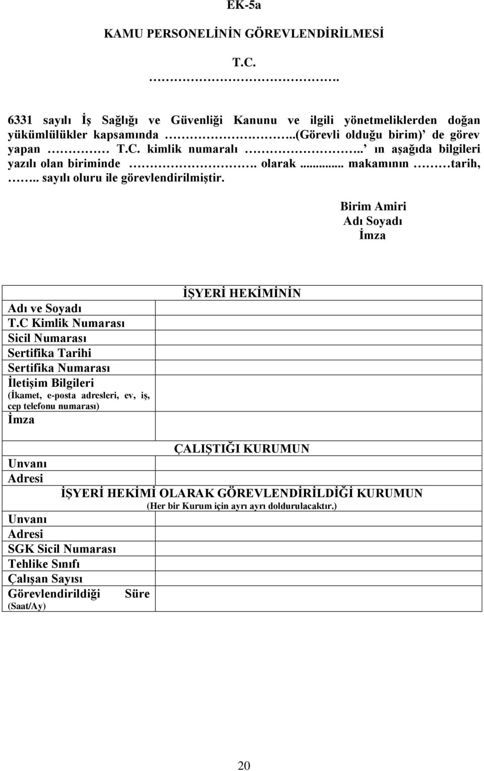 C Kimlik Numarası Sicil Numarası Sertifika Tarihi Sertifika Numarası İletişim Bilgileri (İkamet, e-posta adresleri, ev, iş, cep telefonu numarası) İmza İŞYERİ HEKİMİNİN Unvanı Adresi
