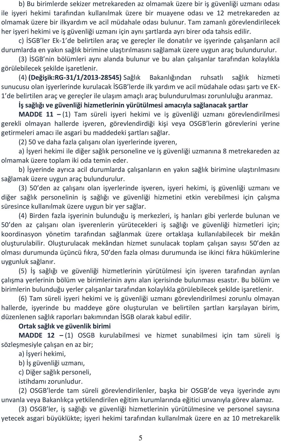 c) İSGB ler Ek-1 de belirtilen araç ve gereçler ile donatılır ve işyerinde çalışanların acil durumlarda en yakın sağlık birimine ulaştırılmasını sağlamak üzere uygun araç bulundurulur.