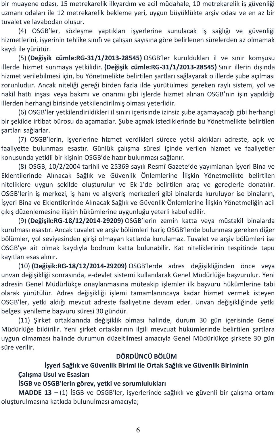 (4) OSGB ler, sözleşme yaptıkları işyerlerine sunulacak iş sağlığı ve güvenliği hizmetlerini, işyerinin tehlike sınıfı ve çalışan sayısına göre belirlenen sürelerden az olmamak kaydı ile yürütür.